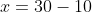 x=30-10