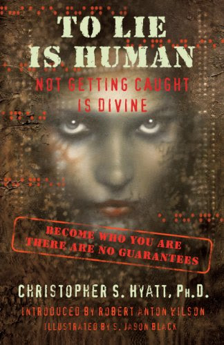 To Lie Is Human: Not Getting Caught Is Divine, by Christopher S. Hyatt