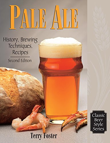 Pale Ale, Revised: History, Brewing, Techniques, Recipes (Classic Beer Style Series), by Terry Foster Pale Ale, Revised: History, Brewing, Techniques, Recipes (Classic Beer Style Series), by Terry Foster