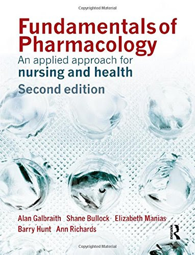 Fundamentals of Pharmacology: An Applied Approach for Nursing and Health, by Alan Galbraith, Shane Bullock, Elizabeth Manias, Barry Hunt, Fundamentals of Pharmacology: An Applied Approach for Nursing and Health, by Alan Galbraith, Shane Bullock, Elizabeth Manias, Barry Hunt,