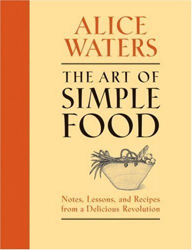 The Art of Simple Food: Notes, Lessons, and Recipes from a Delicious Revolution, by Alice Waters, Patricia Curtan, Kelsie Kerr, Fritz Stre