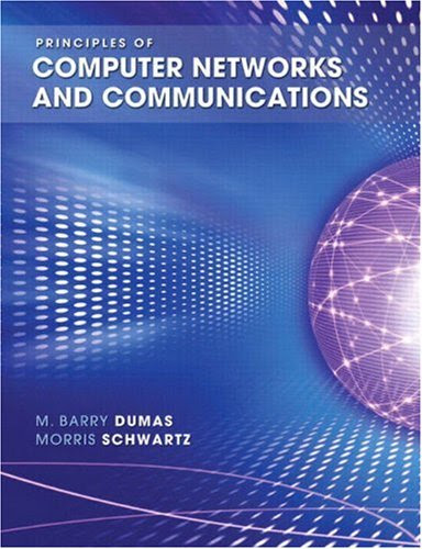 Principles of Computer Networks and Communications, by M Barry Dumas, Morris Schwartz
