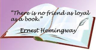 There is no friend as loyal as a book—Earnest Hemingway