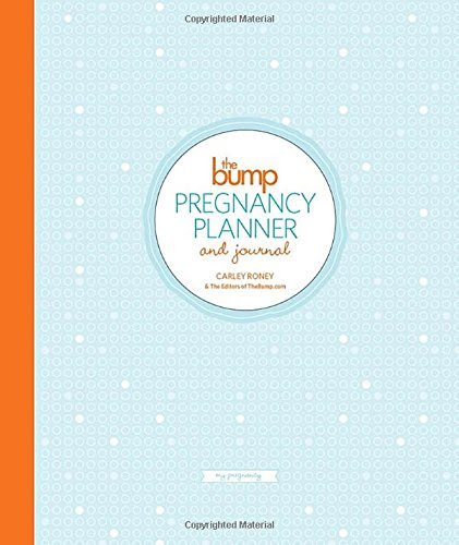 The Bump Pregnancy Planner & Journal, by Carley Roney, The Editors of Thebump.Com