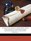 Perpetuum Mobile Oder Welt, Erde Und Mensch.-Entwurf Einer Kosmologischen Stabilitats-Theorie...