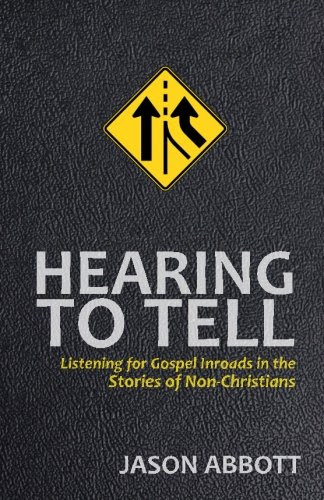 Hearing to Tell: Listening for Gospel Inroads in the Stories of Non-Christians, by Jason Abbott