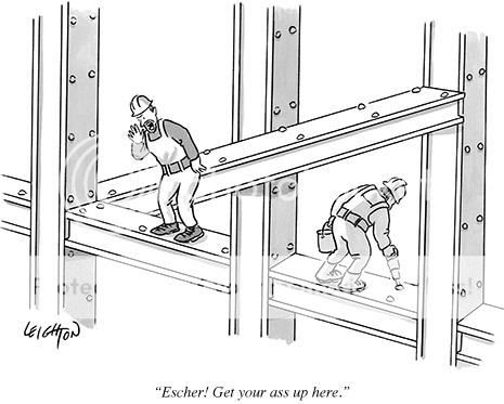 Cartoon of ironworkers, with foreman yelling down, 'Escher! Get your ass up here.