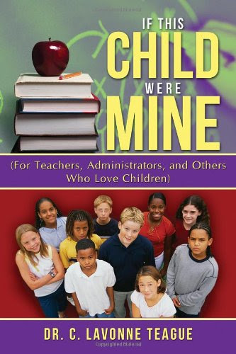 If This Child Were Mine: (For Teachers, Administrators, and Others Who Love Children), by Dr. C. Lavonne Teague