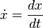  \dot {x} = \frac{dx}{dt} 
