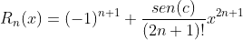 [;R_n(x)=(-1)^{n+1} \frac{sen(c)}{(2n+1)!}x^{2n+1};]