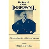 Best of Robert Ingersoll: Selections from His Writings and Speeches