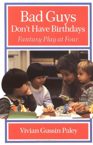 Bad Guys Don't Have Birthdays: Fantasy Play at Four, by Vivian Gussin Paley