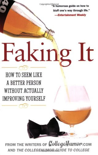 Faking It: How to Seem Like a Better Person Without Actually ImprovingYourselfBy Writers of Collegehumor.com