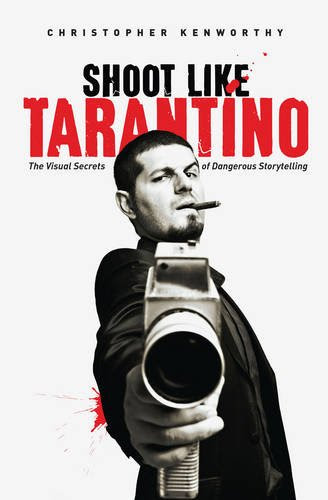Shoot Like Tarantino: The Visual Secrets of Dangerous Storytelling, by Christopher Kenworthy