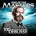 Debussy - 100 Supreme Classical Masterpieces: Rise of the Masters