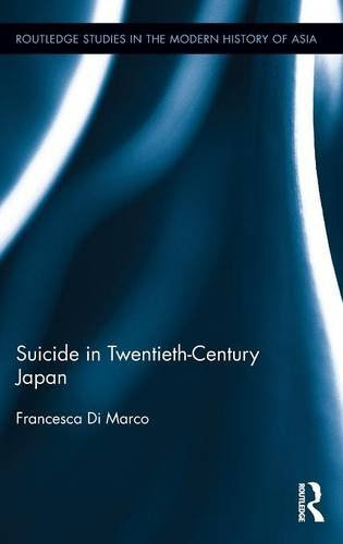 Suicide in Twentieth-Century Japan (Routledge Studies in the Modern History of Asia), by Francesca Di Marco
