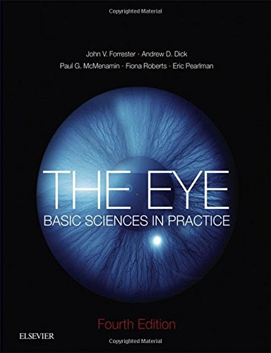 The Eye: Basic Sciences in Practice, 4e, by John V Forrester MBChB  MD  FRCS(Ed)  FRCP(Glasg) (Hon)  FRCOphth (Hon)  FMedSci  FRSE  FARVO, Andrew D. Dick BSc  MB  BS  MD  FRCP  FRCS  FRCOphth  FMedSci  FARVO, Paul G McMenamin BSc  MSc(MedSci)  DCS (Med)  PhD, Fiona Roberts BSc  MBChB  MD  FRCPath, Eric Pearlman BSc  PhD