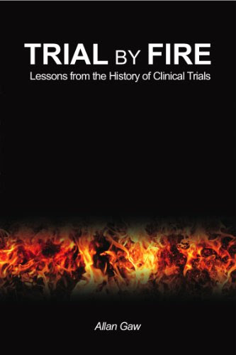 Trial by Fire: Lessons from the History of Clinical TrialsBy Allan Gaw