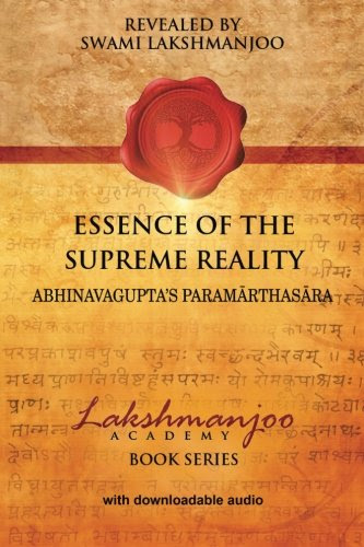 Essence of the Supreme Reality: Abhinavagupta's Paramarthasara (Lakshmanjoo Academy Book Series) (Volume 1)By Swami Lakshmanjoo
