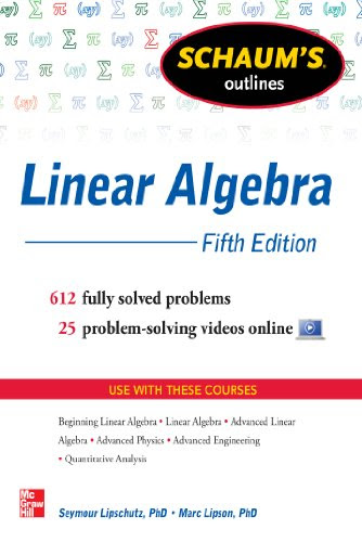Schaum's Outline of Linear Algebra, 5th Edition: 612 Solved Problems + 25 Videos (Schaum's Outlines), by Seymour Lipschutz, Marc Lipson