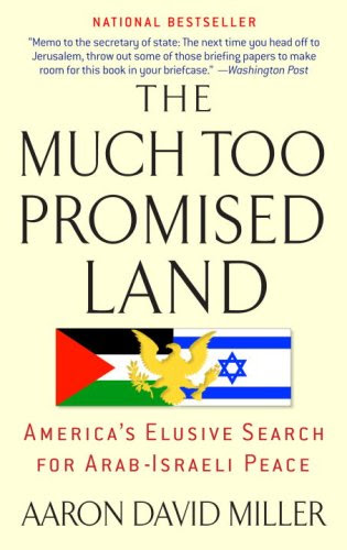 The Much Too Promised Land: America's Elusive Search for Arab-Israeli Peace, by Aaron David Miller