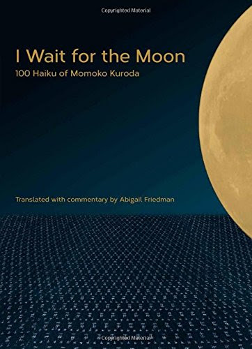 I Wait for the Moon: 100 Haiku of Momoko Kuroda, by Momoko Kuroda, Abigail Friedman