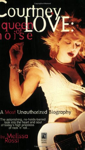 Courtney Love: The Queen of Noise, by Melissa Rossi