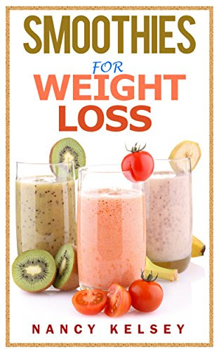 Smoothies for Weight Loss: 55 Delicious Smoothies For Weight Loss, Detoxing , Health And Keep You Healthy (Smoothies, Smoothie Cookbook, Ve