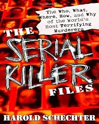 The Serial Killer Files: The Who, What, Where, How, and Why of the World's Most Terrifying Murderers 