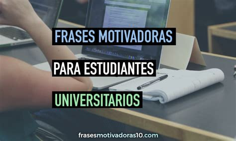 Frases Inspiradoras Para Estudiantes Universitarios
