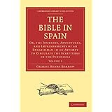 The Bible in Spain: Or, the Journeys, Adventures, and Imprisonments of an Englishman in an Attempt to Circulate the Scriptures in the Peninsula (Cambridge Library Collection - Religion) (Volume 1)