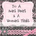 ToAMansHeart&AWomansThighs
