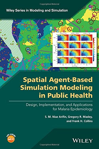 Spatial Agent-Based Simulation Modeling in Public Health: Design, Implementation, and Applications for Malaria Epidemiology (Wiley Series i