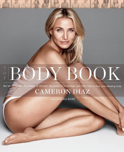 The Body Book: The Law of Hunger, the Science of Strength, and Other Ways to Love Your Amazing Body, by Cameron Diaz