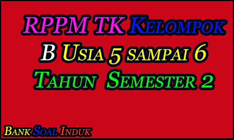 {BARU} RPPM TK-B Usia 5 sampai 6 Tahun Semester 2 Tahun Kurikulum 2013 Format Word