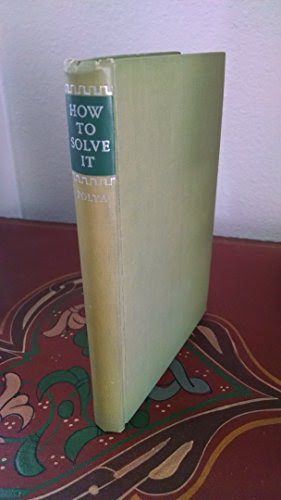 How To Solve It A New Aspect of Mathematical Method, by G. Polya