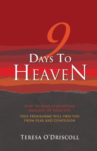 9 Days to Heaven: How To Make Everlasting Meaning Of Your Life, by Teresa O'Driscoll