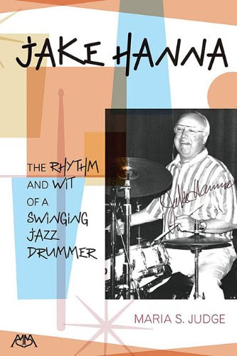 Jake Hanna: The Rhythm and Wit of a Swinging Jazz Drummer, by Maria Judge