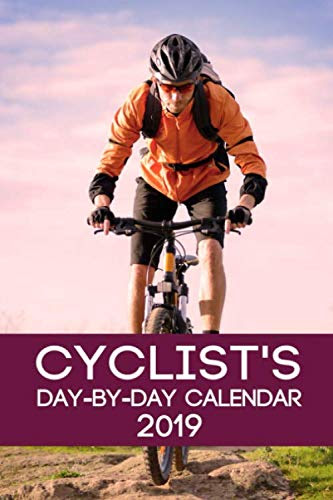 Cyclist's Day-By-Day Calendar 2019: Cycling Calendar 2019 Logbook Day- by-Day Journal Record Tracker Book Planner (Cyclist Cycling Daily Calendar ... Record Book Tracker 2019 Series) (Volume 1)