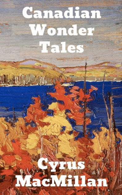 Canadian Wonder Tales By Cyrus Macmillan Paperback Barnes Noble