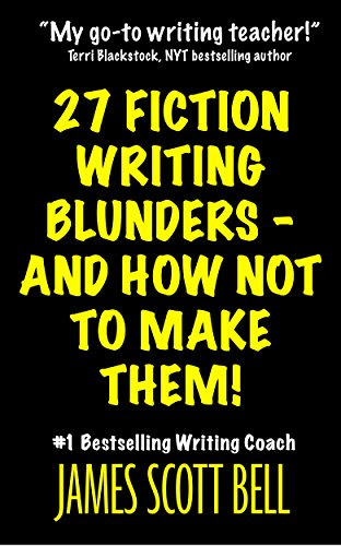 27 Fiction Writing Blunders - And How Not To Make Them!, by James Scott Bell