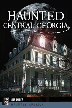 Haunted Central Georgia By Jim Miles The History Press Books - 