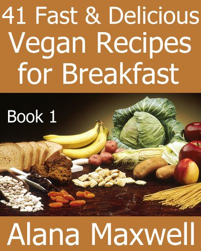 41 Fast and Delicious Vegan Recipes for Breakfast - Fast and Delicious Vegan Recipes Book 1