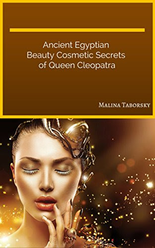 Ancient Egyptian Beauty Cosmetic Secrets of Queen Cleopatra, by Malina Taborsky