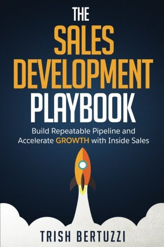 The Sales Development Playbook: Build Repeatable Pipeline and Accelerate Growth with Inside Sales, by Trish Bertuzzi