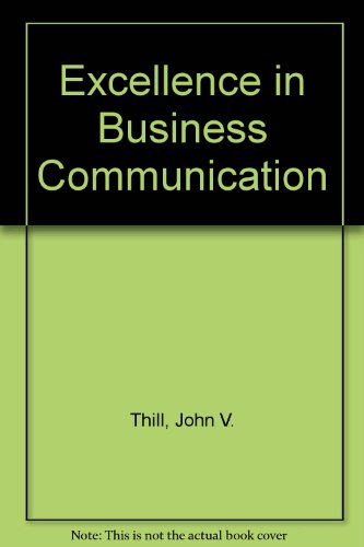 Excellence in Business Communication, by John V. Thill, Courtland L. Bovee Excellence in Business Communication, by John V. Thill, Courtland L. Bovee