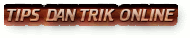 TIPS DAN TRIK ONLINE