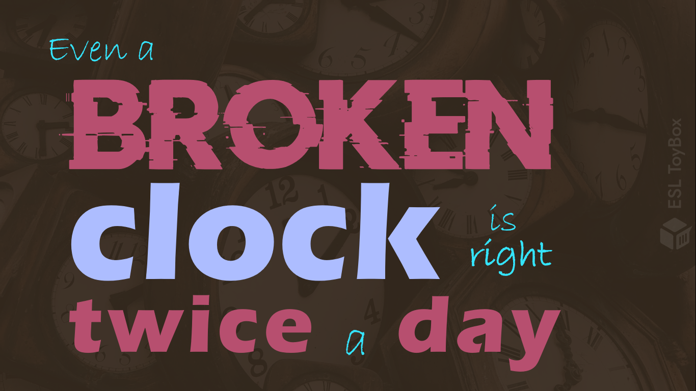 Even A Broken Clock Is Right Twice A Day Esl Toybox