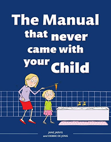The Manual that Never Came with your Child, by Jane Jarvis, Debbie de Jong