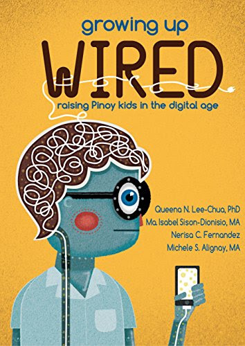 Growing Up Wired: Raising Kids in the Digital AgeBy Queena N. Lee-Chua, Nerisa C. Fernandez, Michelle S. Alignay